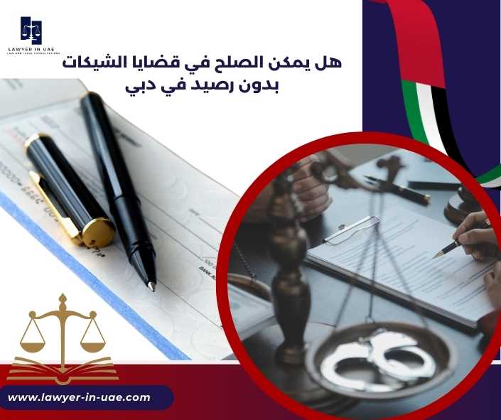 هل يمكن الصلح في قضايا الشيكات بدون رصيد في دبي
